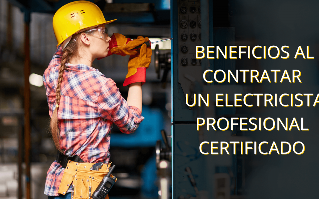 Beneficios de contratar un electricista profesional certificado: Garantía de seguridad y calidad